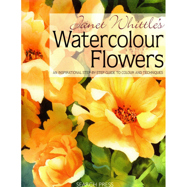 Janet Whittle's Watercolour Flowers: An Inspirational Step-by-Step Guide to Colour and Techniques