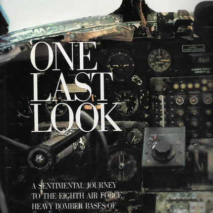 One Last Look: A Sentimental Journey to the Eighth Air Force Heavy Bomber Bases of World War II in England