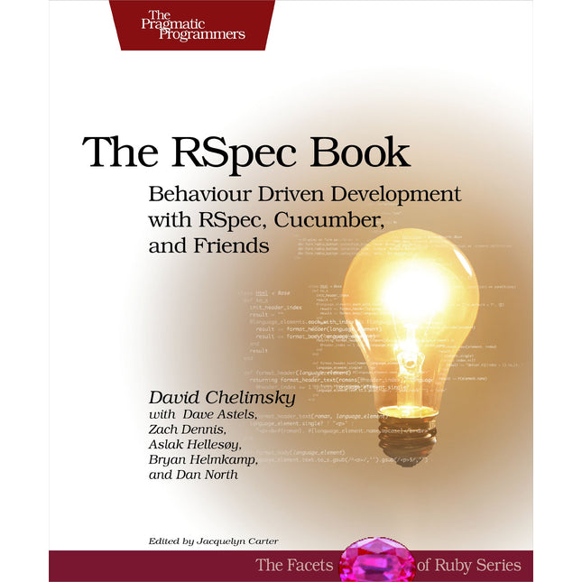 The Rspec Book: Behaviour Driven Development with RSpec, Cucumber, and Friends (Facets of Ruby)