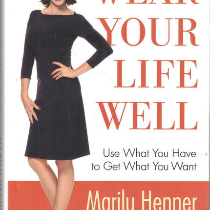 Wear Your Life Well: Use What You Have to Get What You Want