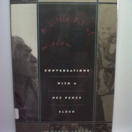 A Little Bit of Wisdom: Conversations with a Nez Perce Elder
