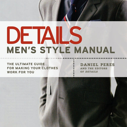 Details Men's Style Manual: The Ultimate Guide for Making Your Clothes Work for You
