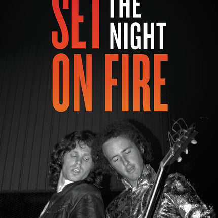 Set the Night on Fire: Living, Dying, and Playing Guitar With the Doors