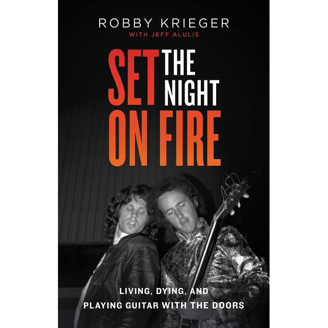 Set the Night on Fire: Living, Dying, and Playing Guitar With the Doors