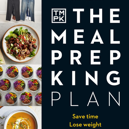 The Meal Prep King Plan: Save time. Lose weight. Eat the meals you love