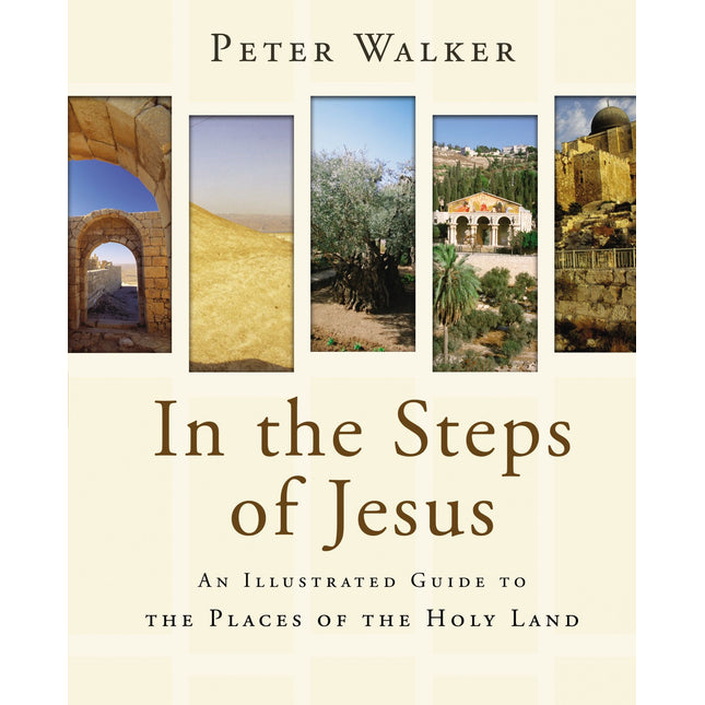 In the Steps of Jesus: An Illustrated Guide to the Places of the Holy Land