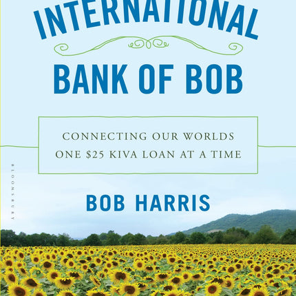The International Bank of Bob: Connecting Our Worlds One $25 Kiva Loan at a Time