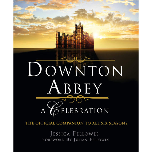 Downton Abbey - A Celebration: The Official Companion to All Six Seasons (The World of Downton Abbey)