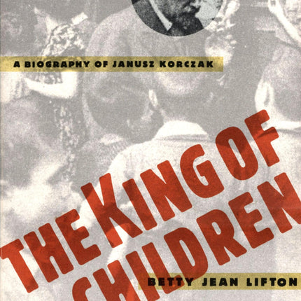 The King of Children: A Biography of Janusz Korczak