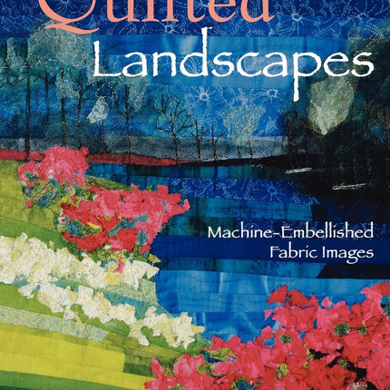 Quilted Landscapes: Machine-Embellished Fabric Images