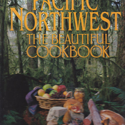 Pacific Northwest: The Beautiful Cookbook