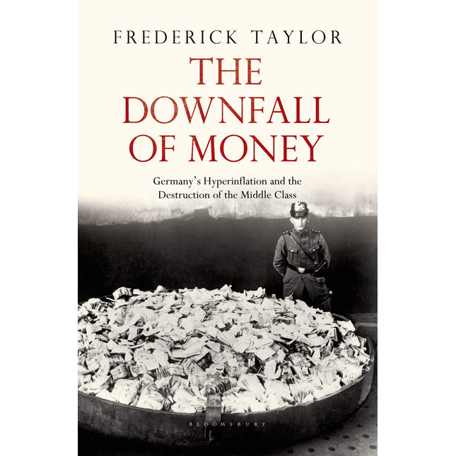 The Downfall of Money: Germany’s Hyperinflation and the Destruction of the Middle Class