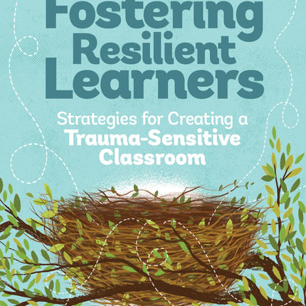 Fostering Resilient Learners: Strategies for Creating a Trauma-Sensitive Classroom