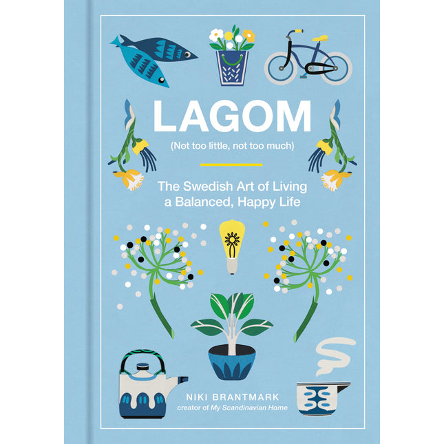 Lagom: Not Too Little, Not Too Much: The Swedish Art of Living a Balanced, Happy Life