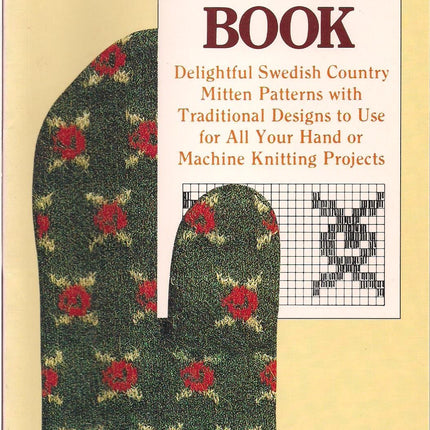 The Mitten Book : Delightful Swedish Country Mitten Patterns with Traditional Designs to Use for All Your Hand or Machine Knitting Projects