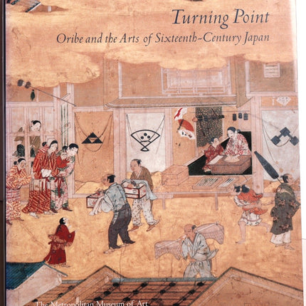 Turning Point: Oribe and the Arts of Sixteenth-Century Japan