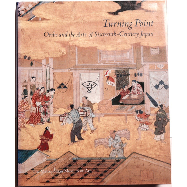 Turning Point: Oribe and the Arts of Sixteenth-Century Japan