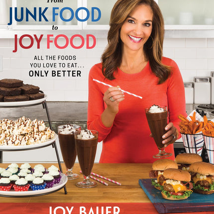 From Junk Food to Joy Food: All the Foods You Love to Eat...Only Better