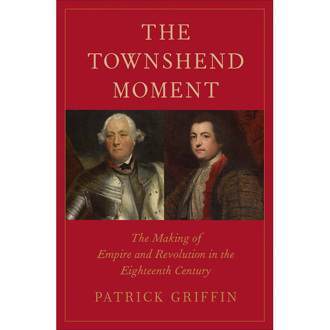 The Townshend Moment: The Making of Empire and Revolution in the Eighteenth Century (The Lewis Walpole Series in Eighteenth-Century Culture and History)