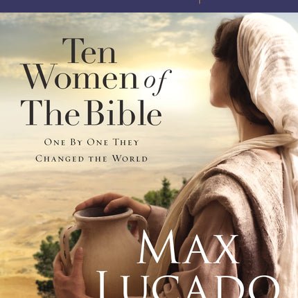 Ten Women of the Bible: One by One They Changed the World (Study Guide)