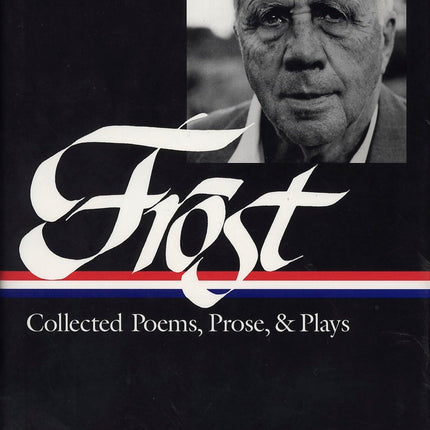 Robert Frost: Collected Poems, Prose, and Plays (Library of America)