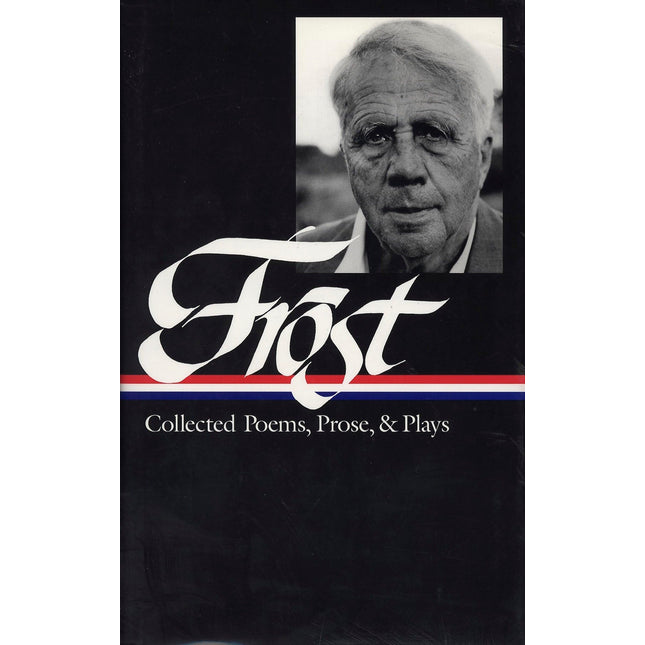 Robert Frost: Collected Poems, Prose, and Plays (Library of America)
