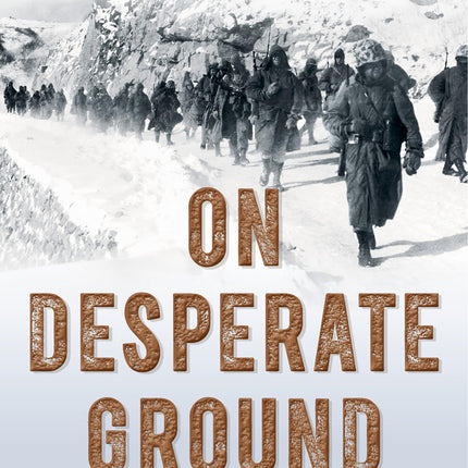 On Desperate Ground: The Marines at The Reservoir, the Korean War's Greatest Battle