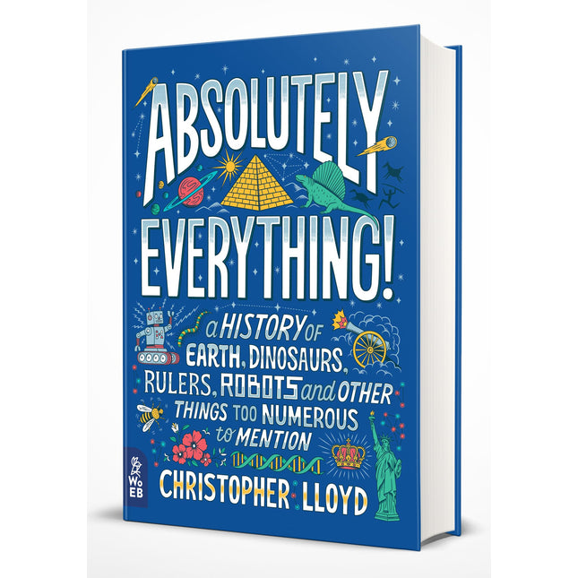 Absolutely Everything!: A History of Earth, Dinosaurs, Rulers, Robots and Other Things Too Numerous to Mention