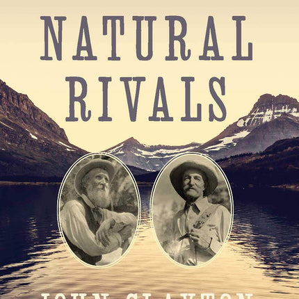 Natural Rivals: John Muir, Gifford Pinchot, and the Creation of America's Public Lands
