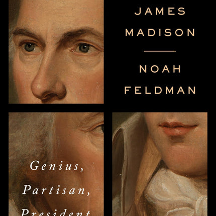 The Three Lives of James Madison: Genius, Partisan, President