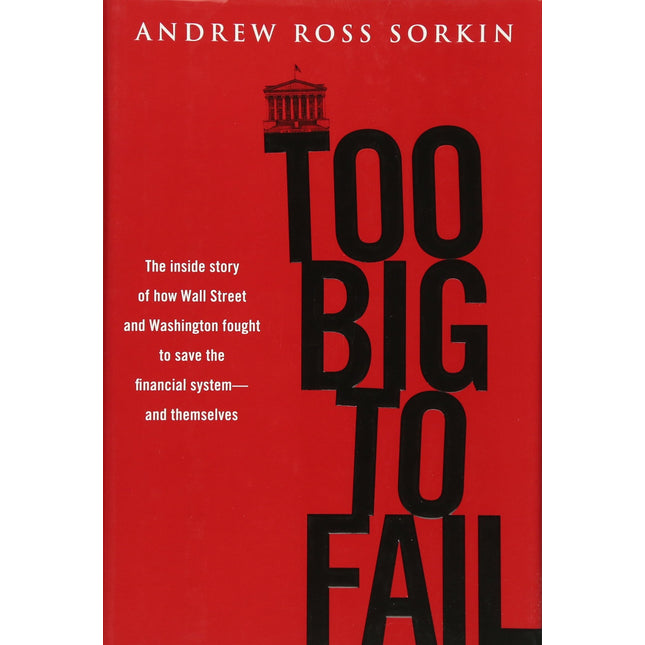 Too Big to Fail: The Inside Story of How Wall Street and Washington Fought to Save the Financial System---and Themselves