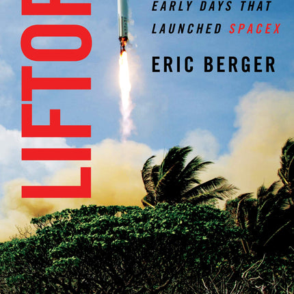 Liftoff: Elon Musk and the Desperate Early Days That Launched SpaceX