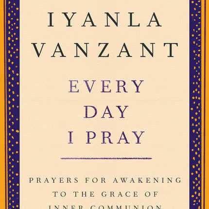 Every Day I Pray : Prayers for Awakening to the Grace of Inner Communion