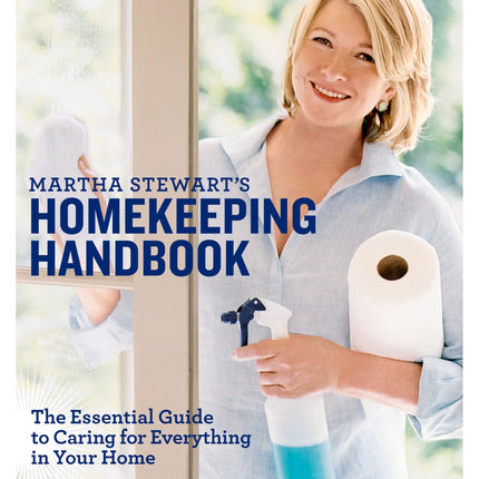 Martha Stewart's Homekeeping Handbook: The Essential Guide to Caring for Everything in Your Home
