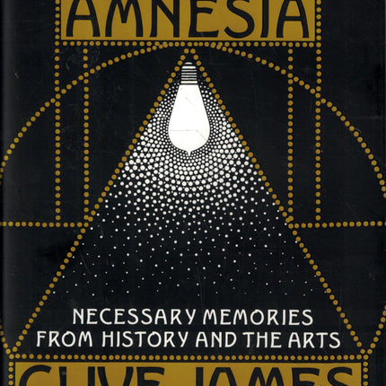Cultural Amnesia: Necessary Memories from History and the Arts