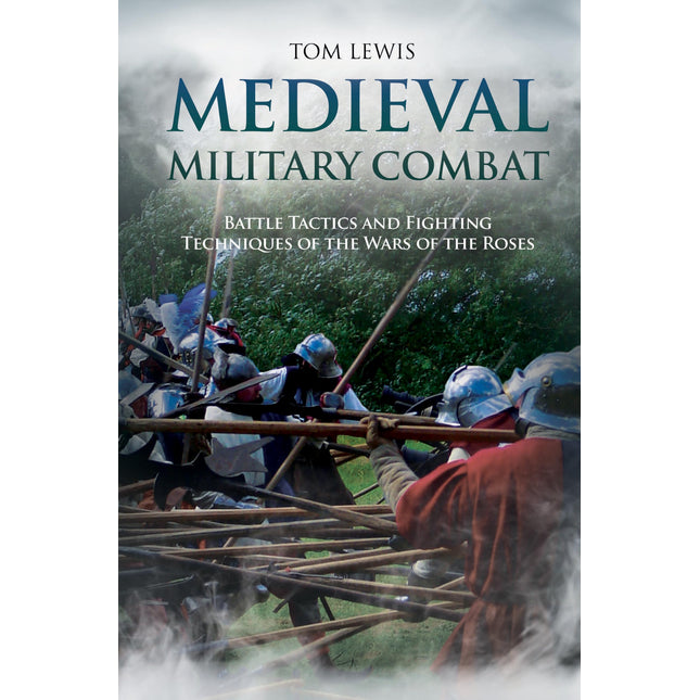 Medieval Military Combat: Battle Tactics and Fighting Techniques of the Wars of the Roses