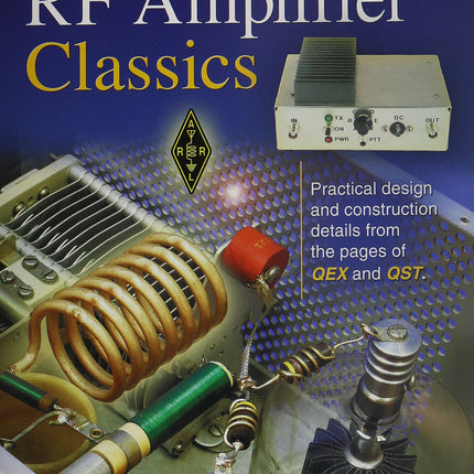 ARRL's RF Amplifier Classics: Practical Designs and Construction Details from the Pages of QST and QEX
