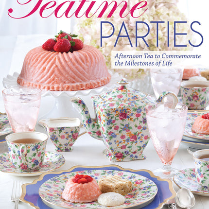Teatime Parties: Afternoon Tea to Commemorate the Milestones of Life