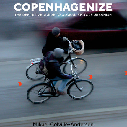Copenhagenize: The Definitive Guide to Global Bicycle Urbanism
