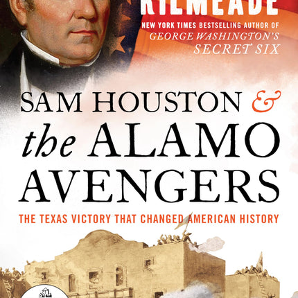 Sam Houston and the Alamo Avengers: The Texas Victory That Changed American History