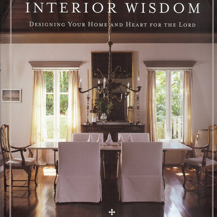Interior Wisdom: Designing Your Heart and Home for the Lord