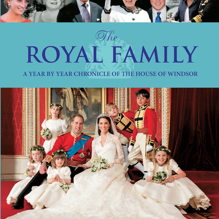 The Royal Family: A Year by Year Chronicle of the House of Windsor
