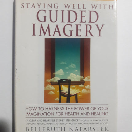 Staying Well With Guided Imagery/How to Harness the Power of Your Imagination for Health and Healing