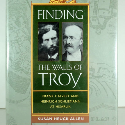 Finding the Walls of Troy: Frank Calvert and Heinrich Schliemann at Hisarlik