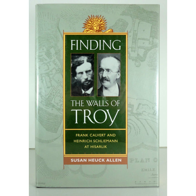 Finding the Walls of Troy: Frank Calvert and Heinrich Schliemann at Hisarlik