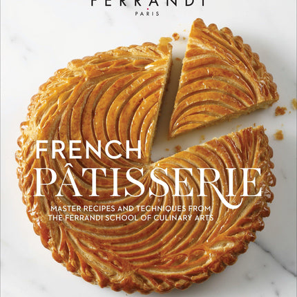 French Patisserie: Master Recipes and Techniques from the Ferrandi School of Culinary Arts
