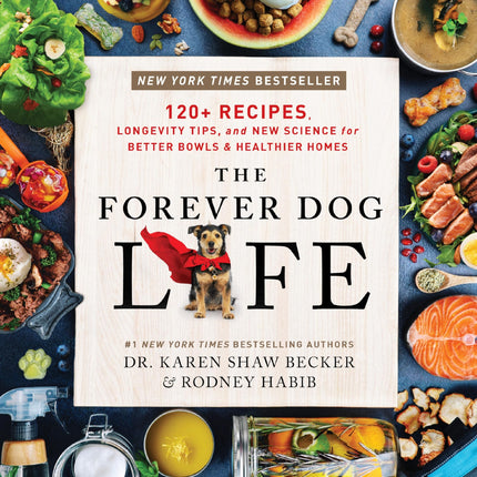 The Forever Dog Life: The Essential Guide to Nourishing Your Dog for a Longer, Healthier Life