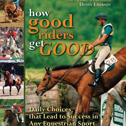 How Good Riders Get Good: Daily Choices That Lead to Success in Any Equestrian Sport
