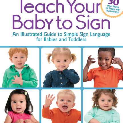 Teach Your Baby to Sign, Revised and Updated 2nd Edition: An Illustrated Guide to Simple Sign Language for Babies and Toddlers - Includes 30 New Pages of Signs and Illustrations!