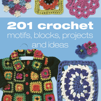 201 Crochet Motifs, Blocks, Projects and Ideas